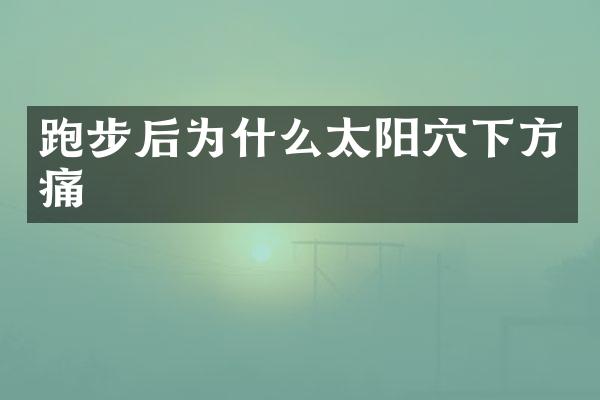 跑步后为什么太阳穴下方痛