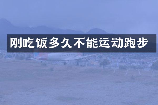 刚吃饭多久不能运动跑步