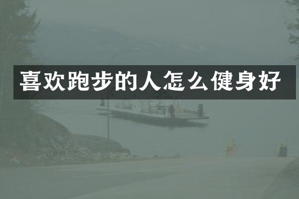 喜欢跑步的人怎么健身好