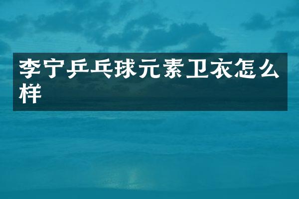 李宁乒乓球元素卫衣怎么样