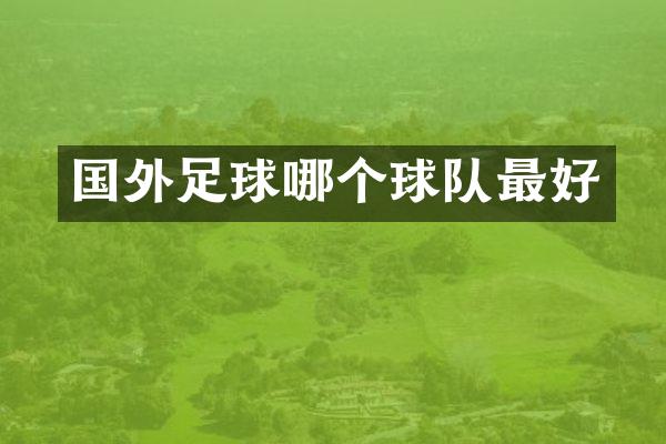 国外足球哪个球队最好