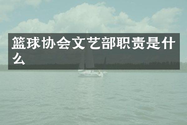 篮球协会文艺部职责是什么