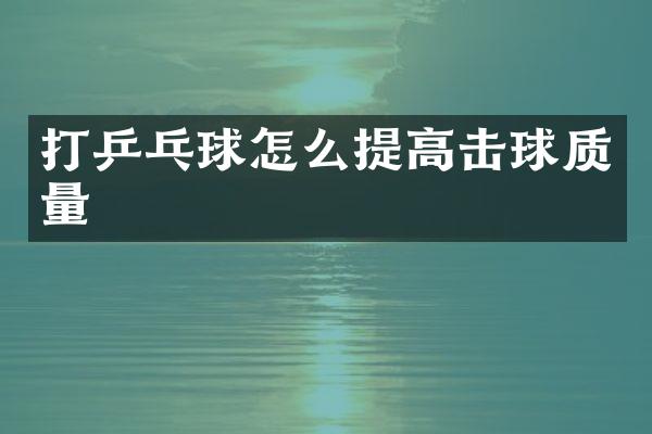 打乒乓球怎么提高击球质量