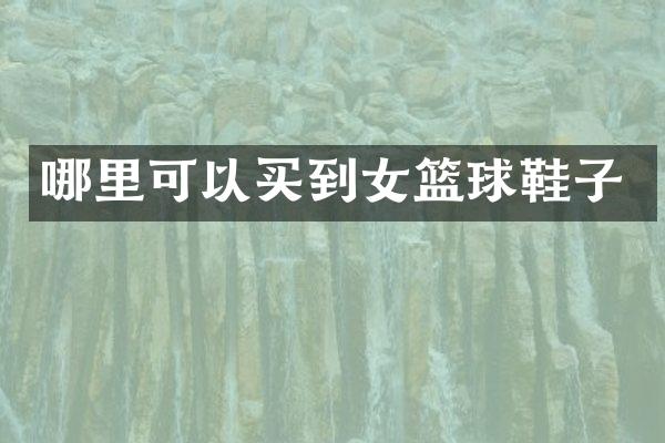 哪里可以买到女篮球鞋子