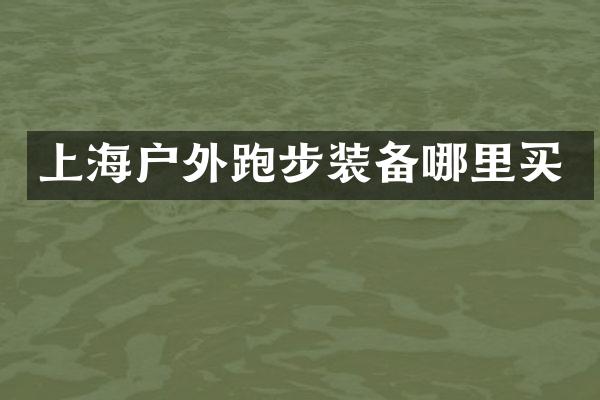 上海户外跑步装备哪里买
