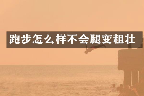 跑步怎么样不会腿变粗壮