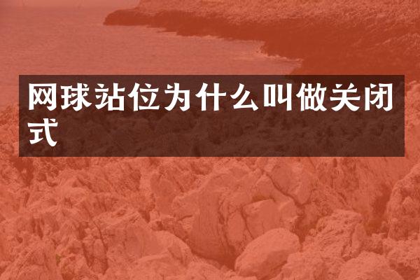 网球站位为什么叫做关闭式