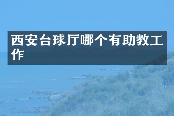 西安台球厅哪个有助教工作