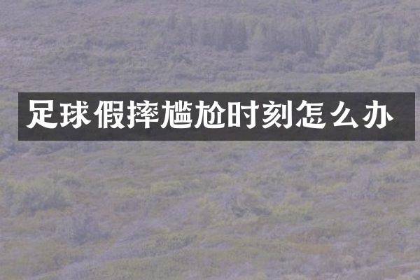 足球假摔尴尬时刻怎么办