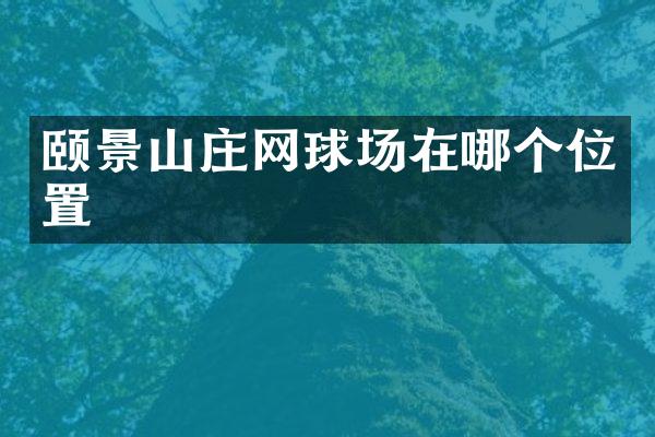 颐景山庄网球场在哪个位置
