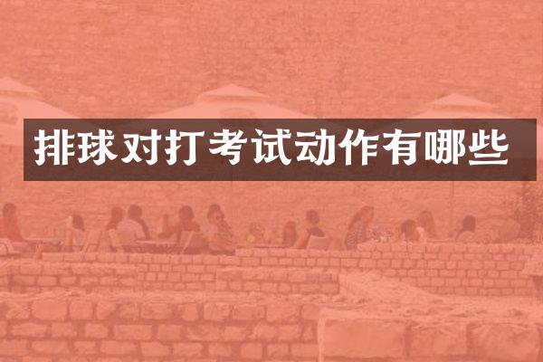 排球对打考试动作有哪些
