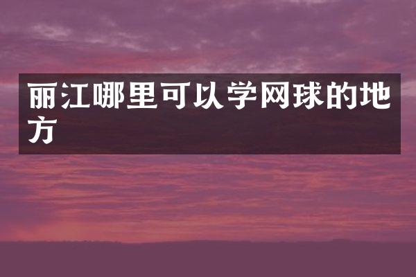 丽江哪里可以学网球的地方