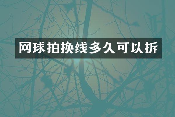网球拍换线多久可以拆