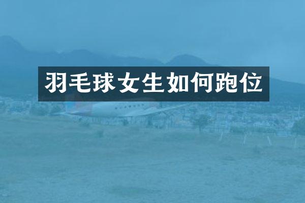 羽毛球女生如何跑位