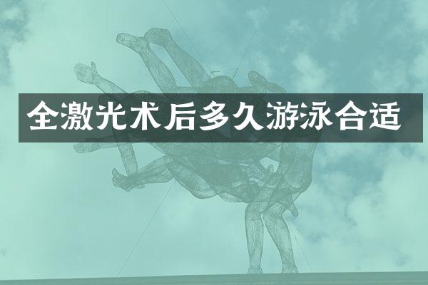 全激光术后多久游泳合适