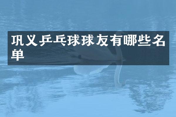 巩义乒乓球球友有哪些名单