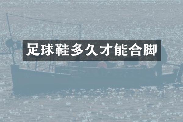 足球鞋多久才能合脚