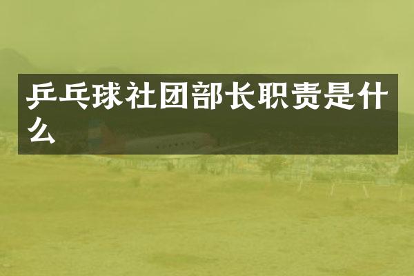 乒乓球社团部长职责是什么