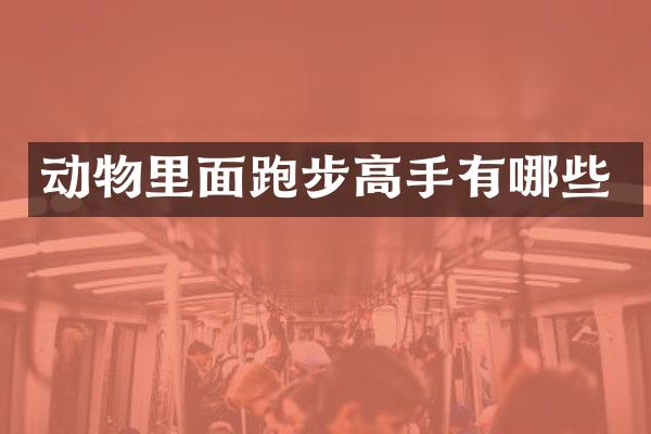 动物里面跑步高手有哪些