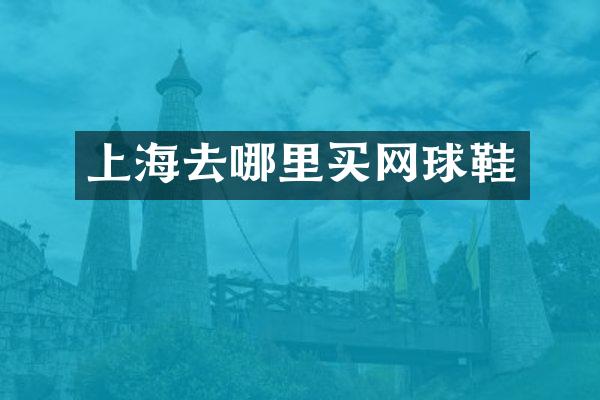 上海去哪里买网球鞋