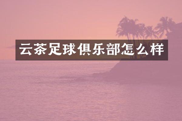 云茶足球俱乐部怎么样
