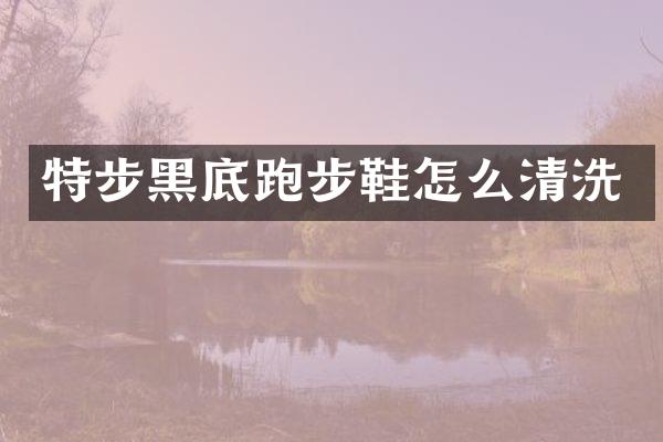 特步黑底跑步鞋怎么清洗