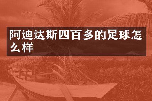 阿迪达斯四百多的足球怎么样