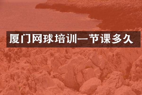 厦门网球培训一节课多久