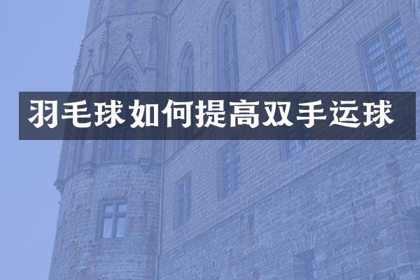 羽毛球如何提高双手运球
