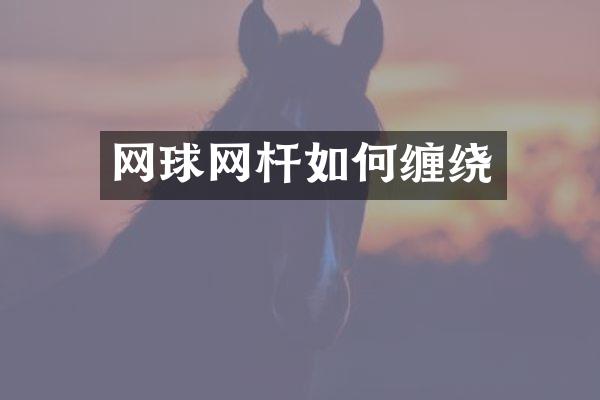 网球网杆如何缠绕