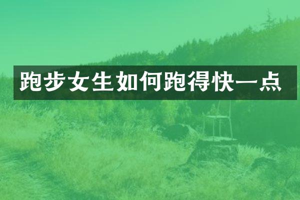 跑步女生如何跑得快一点