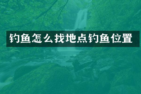 钓鱼怎么找地点钓鱼位置