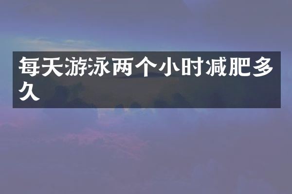 每天游泳两个小时减肥多久