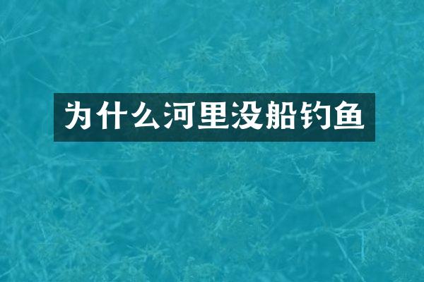 为什么河里没船钓鱼