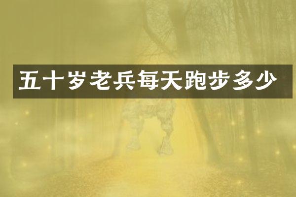 五十岁老兵每天跑步多少