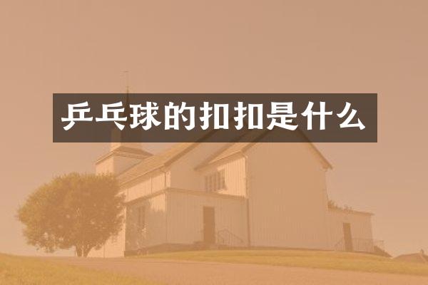 乒乓球的扣扣是什么