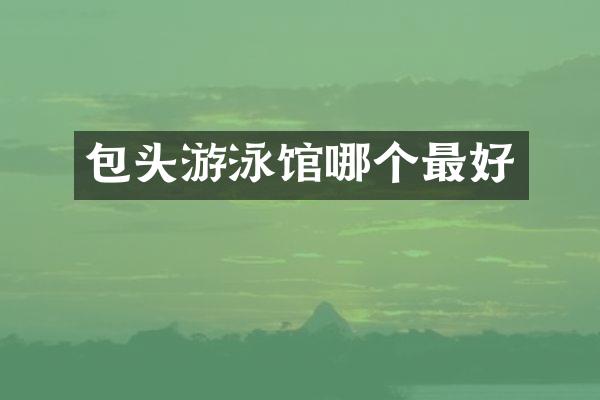 包头游泳馆哪个最好