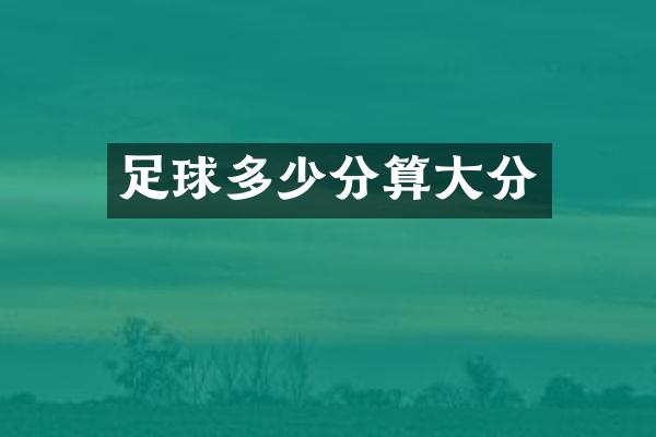 足球多少分算大分
