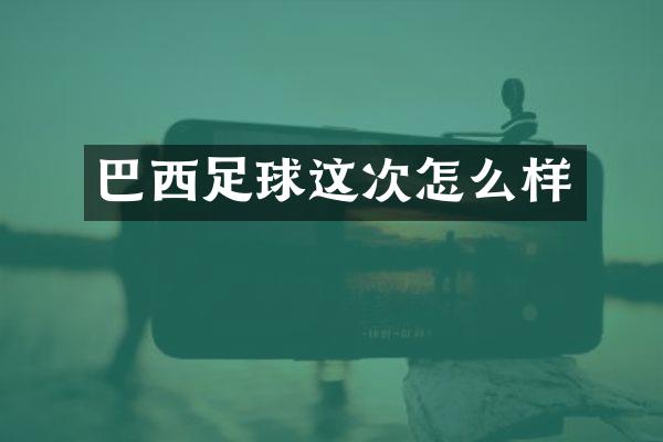 巴西足球这次怎么样