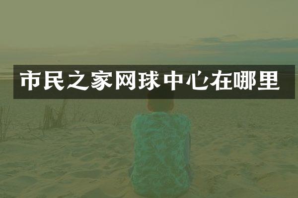 市民之家网球中心在哪里