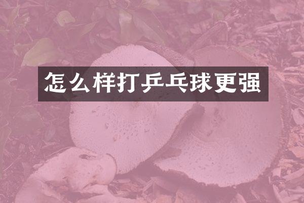 怎么样打乒乓球更强