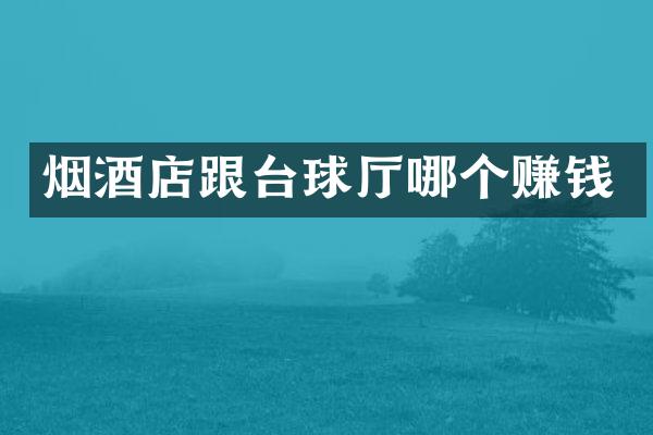 烟酒店跟台球厅哪个赚钱
