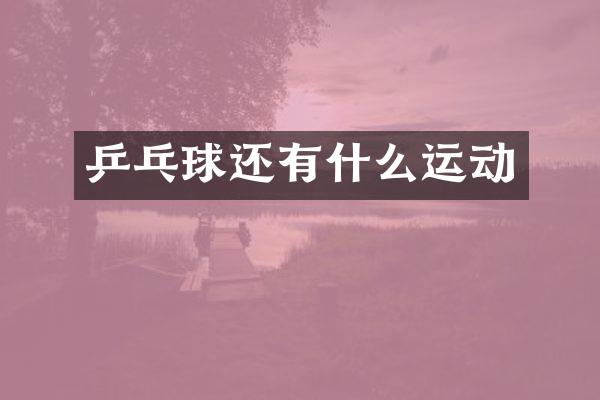 乒乓球还有什么运动