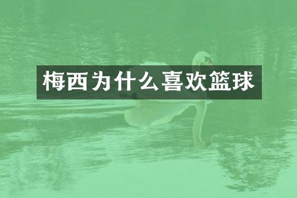 梅西为什么喜欢篮球