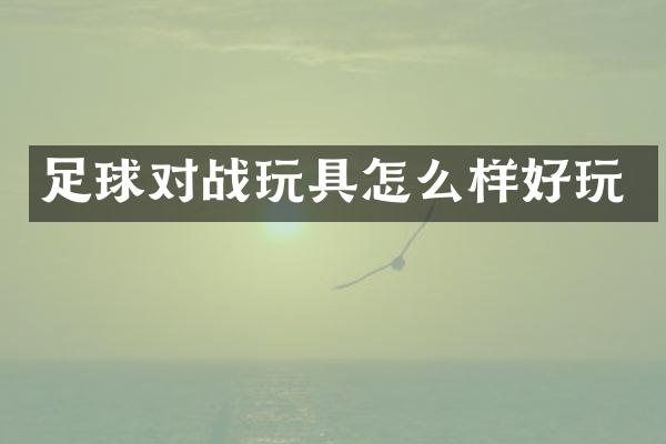 足球对战玩具怎么样好玩