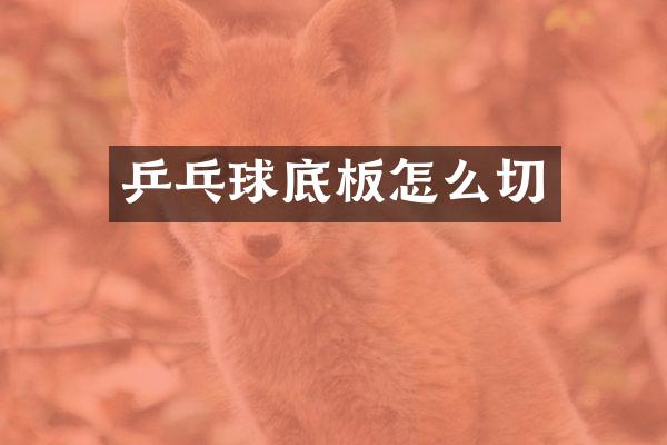 乒乓球底板怎么切