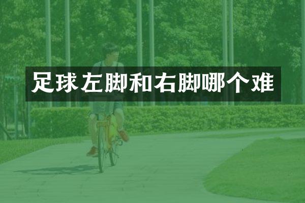 足球左脚和右脚哪个难