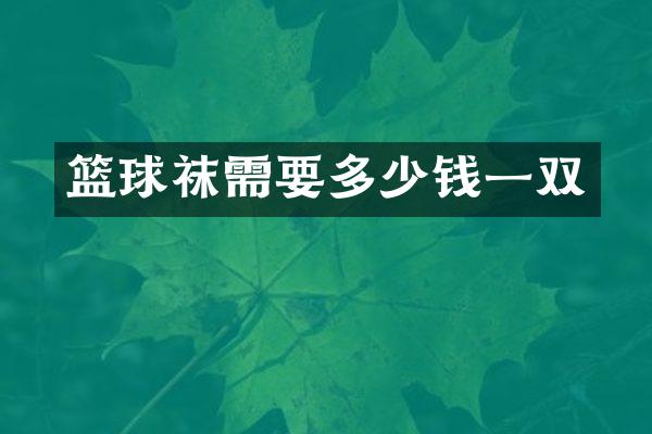 篮球袜需要多少钱一双