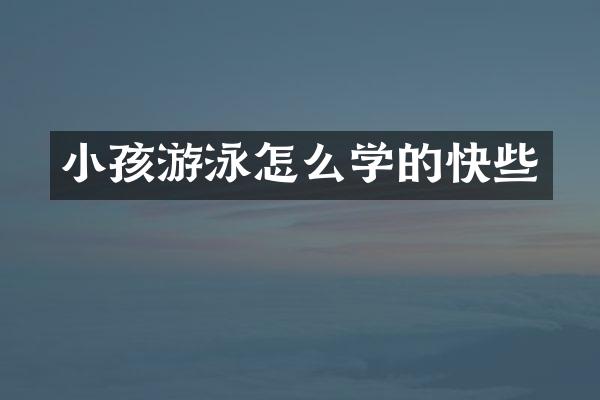 小孩游泳怎么学的快些