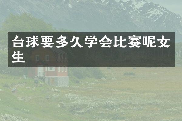 台球要多久学会比赛呢女生